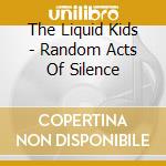 The Liquid Kids - Random Acts Of Silence