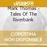 Mark Thomas - Tales Of The Riverbank cd