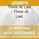 Three At Last - Three At Last cd