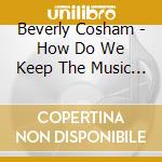 Beverly Cosham - How Do We Keep The Music Playing? cd musicale di Beverly Cosham