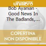 Bob Ayanian - Good News In The Badlands, Vol.1 cd