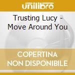 Trusting Lucy - Move Around You cd musicale di Trusting Lucy