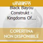 Black Bayou Construkt - Kingdoms Of Folly cd musicale di Black Bayou Construkt