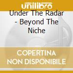 Under The Radar - Beyond The Niche cd