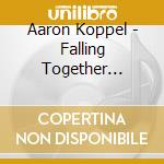 Aaron Koppel - Falling Together Falling Apart cd