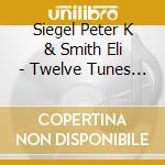 Siegel Peter K & Smith Eli - Twelve Tunes For Two Banjos cd musicale di Siegel Peter K & Smith Eli