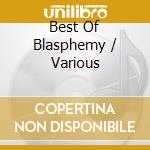 Best Of Blasphemy / Various cd musicale