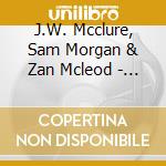 J.W. Mcclure, Sam Morgan & Zan Mcleod - Living Off Of My Friends cd