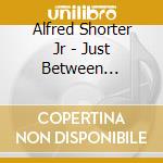 Alfred Shorter Jr - Just Between Friends cd musicale di Alfred Shorter Jr