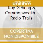Ray Gehring & Commonwealth - Radio Trails cd