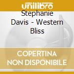 Stephanie Davis - Western Bliss cd musicale di Stephanie Davis