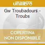 Gw Troubadours - Troubs cd