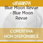 Blue Moon Revue - Blue Moon Revue cd musicale di Blue Moon Revue