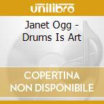 Janet Ogg - Drums Is Art cd musicale di Janet Ogg