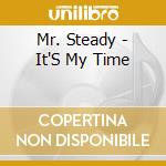 Mr. Steady - It'S My Time cd musicale di Mr. Steady
