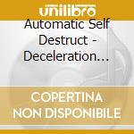 Automatic Self Destruct - Deceleration Trauma cd musicale di Automatic Self Destruct