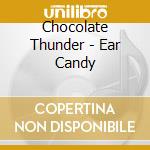 Chocolate Thunder - Ear Candy cd