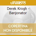 Derek Krogh - Banjonator cd musicale di Derek Krogh