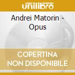 Andrei Matorin - Opus cd musicale di Andrei Matorin