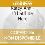 Katey Ann - I'Ll Still Be Here cd musicale di Katey Ann