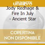 Jody Redhage & Fire In July - Ancient Star cd
