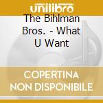 The Bihlman Bros. - What U Want cd