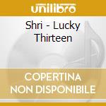 Shri - Lucky Thirteen cd musicale di Shri