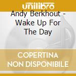 Andy Berkhout - Wake Up For The Day cd