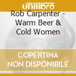 Rob Carpenter - Warm Beer & Cold Women cd