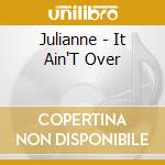 Julianne - It Ain'T Over cd musicale di Julianne
