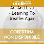 Art And Lisa - Learning To Breathe Again cd