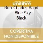 Bob Charles Band - Blue Sky Black cd