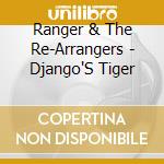 Ranger & The Re-Arrangers - Django'S Tiger cd musicale di Ranger & The Re