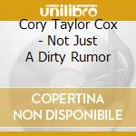 Cory Taylor Cox - Not Just A Dirty Rumor cd