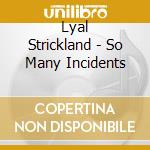 Lyal Strickland - So Many Incidents cd