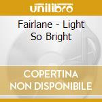 Fairlane - Light So Bright cd
