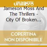 Jameson Moss And The Thrillers - City Of Broken Lights cd musicale di Jameson Moss And The Thrillers