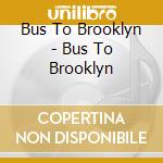 Bus To Brooklyn - Bus To Brooklyn cd