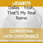 Dallas - Yeah, That'S My Real Name cd musicale di Dallas
