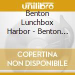 Benton Lunchbox Harbor - Benton Harbor Lunchbox cd musicale di Benton Lunchbox Harbor