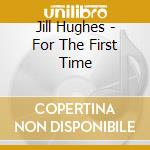 Jill Hughes - For The First Time cd