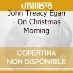 John Treacy Egan - On Christmas Morning cd