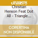 Christian Henson Feat Dot All - Triangle - Original Motion cd musicale di Christian Henson Feat Dot All