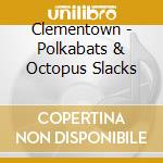 Clementown - Polkabats & Octopus Slacks cd