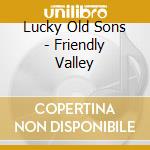 Lucky Old Sons - Friendly Valley cd