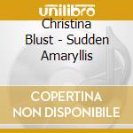 Christina Blust - Sudden Amaryllis cd musicale di Christina Blust