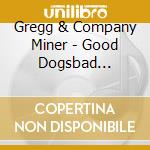 Gregg & Company Miner - Good Dogsbad Dogsbest Friends cd
