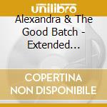 Alexandra & The Good Batch - Extended Playdate cd musicale di Alexandra & The Good Batch