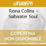 Reina Collins - Saltwater Soul cd musicale di Reina Collins