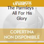 The Parmleys - All For His Glory cd